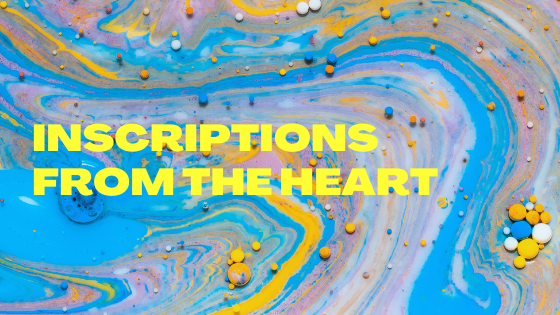 August 29, 2021 - INSCRIPTIONS FROM THE HEART