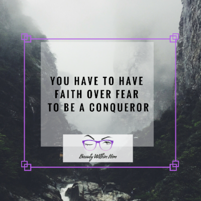 You Have To Have Faith Over Fear To Be A Conqueror-2.png