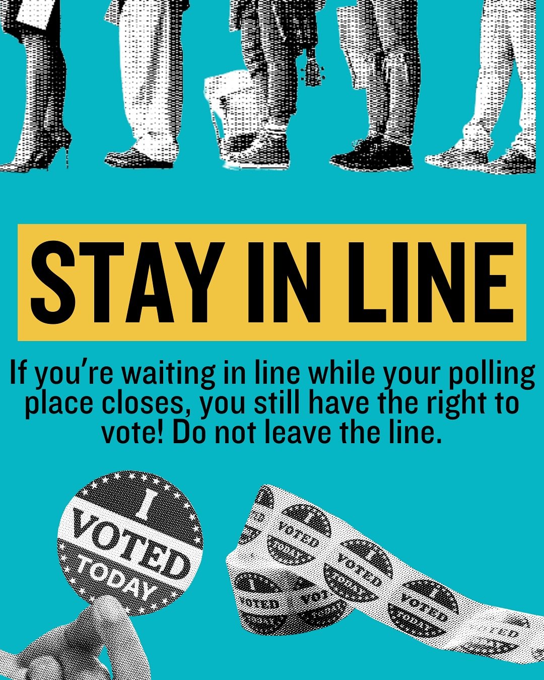 🚨 STAY IN LINE! 🚨

If your polling place is about to close while you&rsquo;re still in line, you have the right to vote. Don&rsquo;t let anything stop you&mdash;stay in line, and make sure your vote is counted. #StayInLine #StayWokeAndGoVote