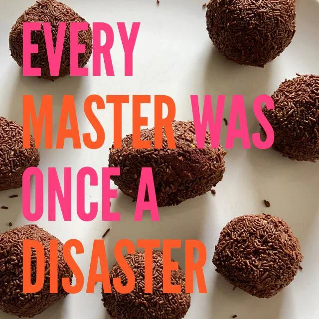 Every master was once a disaster!