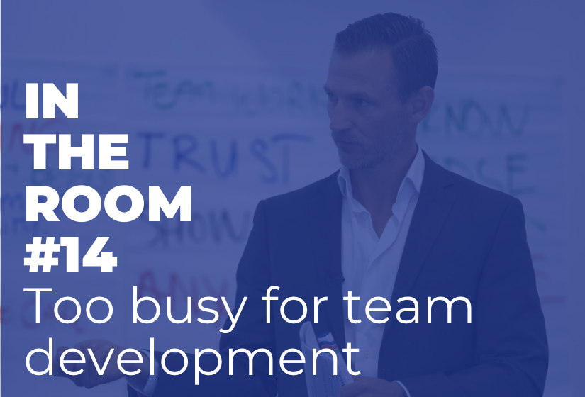 IN THE ROOM #14–Too Busy for Team Development