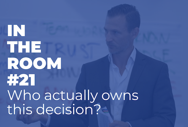 IN THE ROOM #21 – Who actually owns this decision? (part 3 of 3)