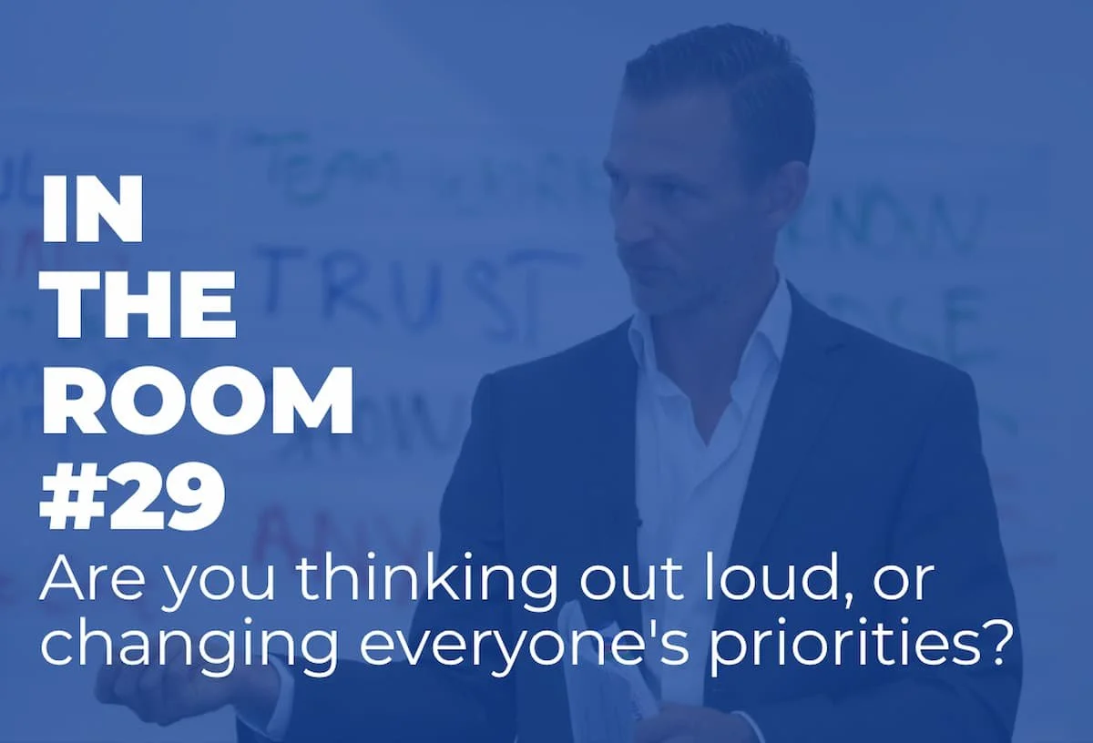 In The Room #29 – Are you thinking out loud, or changing everyone's priorities?