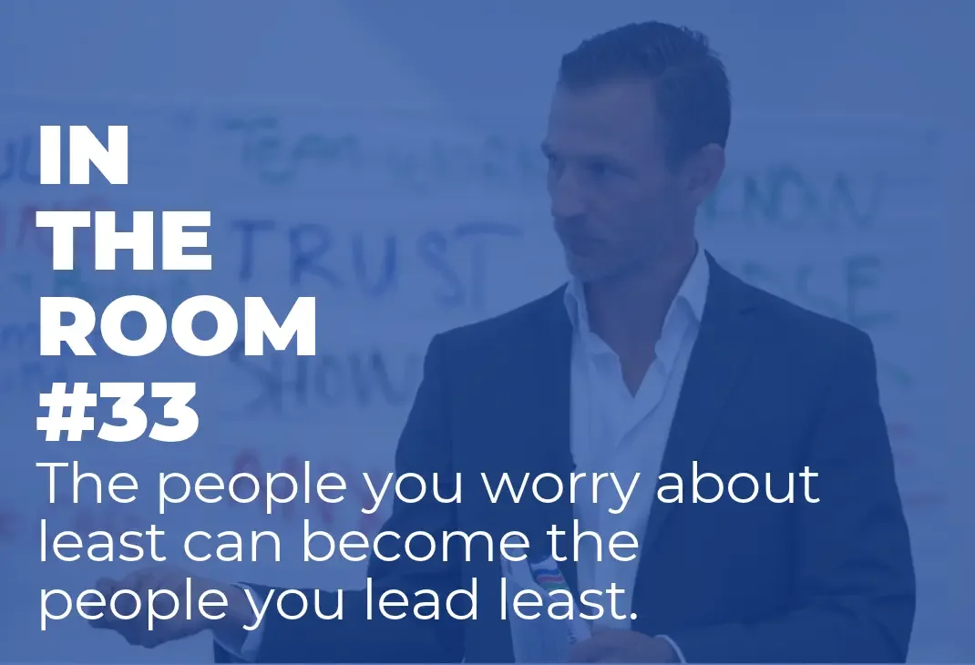 In The Room #33 – The people you worry about least can become the people you lead least.