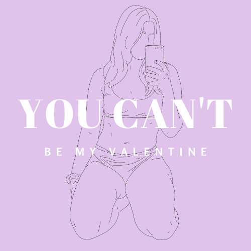 YOU CAN&#39;T BE MY VALENTINE