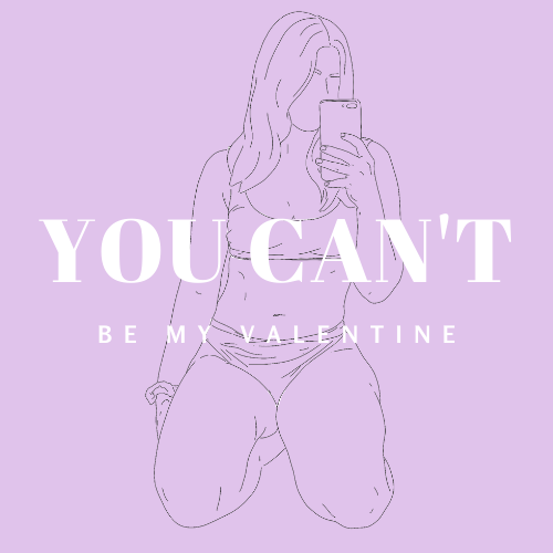 YOU CAN'T BE MY VALENTINE