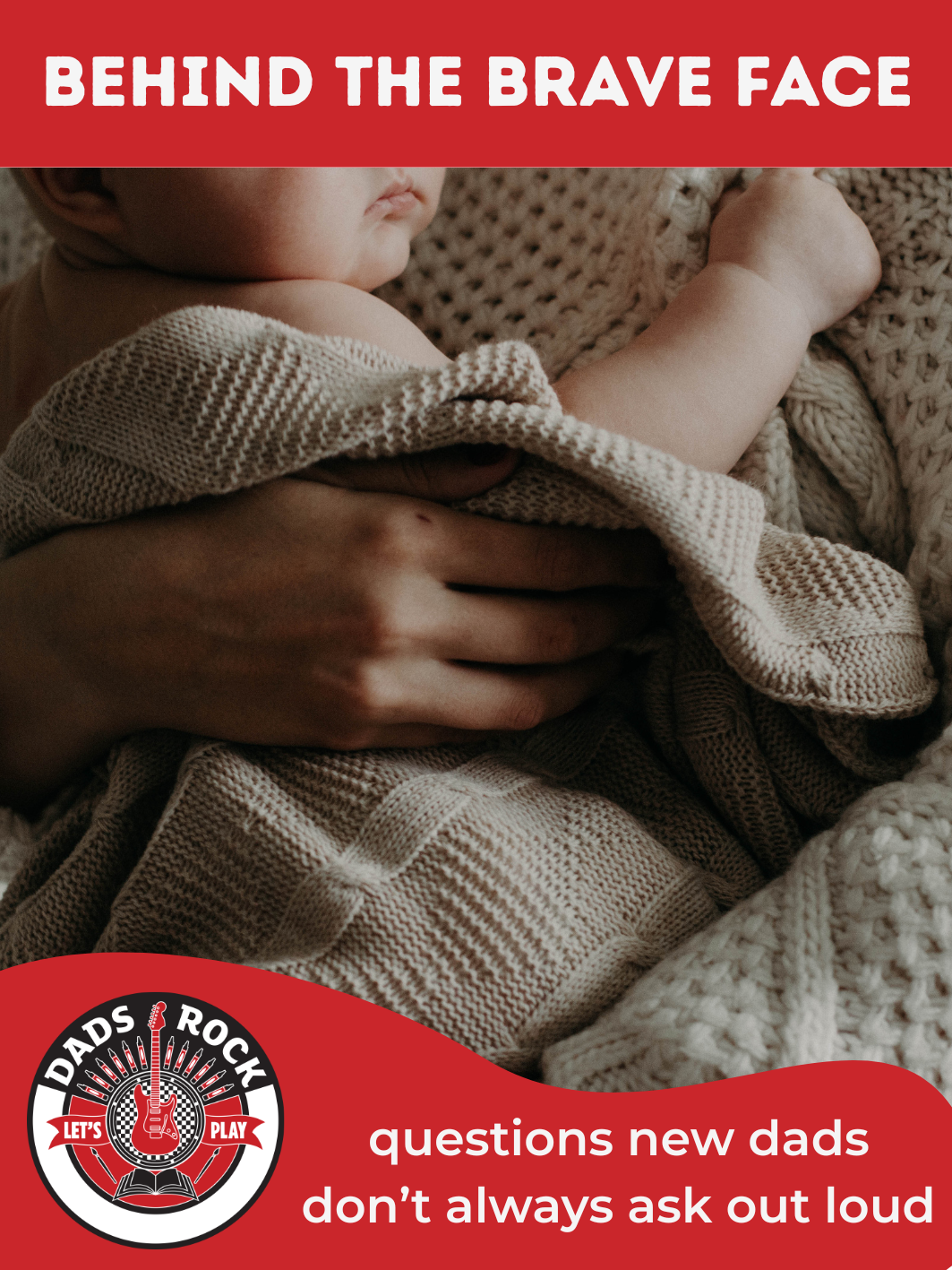 Behind the Brave Face: The Questions New Dads Don’t Always Ask Out Loud