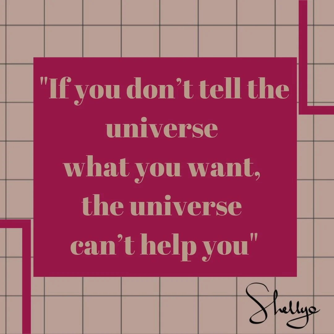 If you don't tell the universe what, the universe can't help you