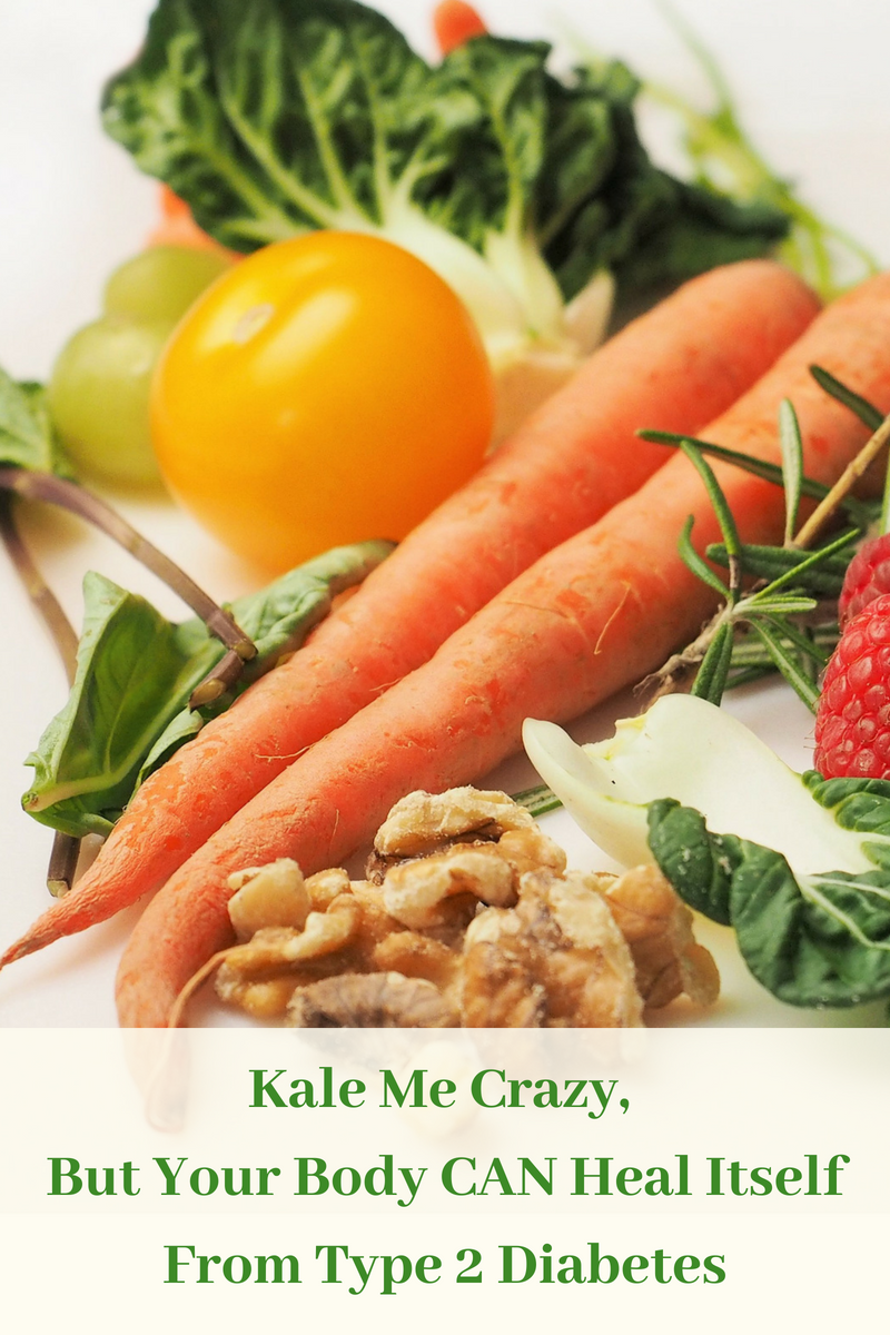 Kale Me Crazy, But Your Body CAN Heal Itself From Type 2 Diabetes.png