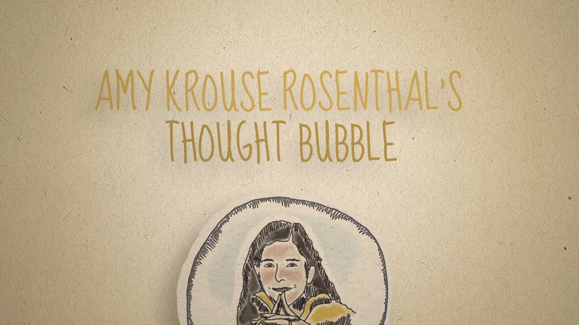 Kindness Though Bubble , created and narrated by Amy Krouse Rosenthal and animated and produced by Thought Bubble