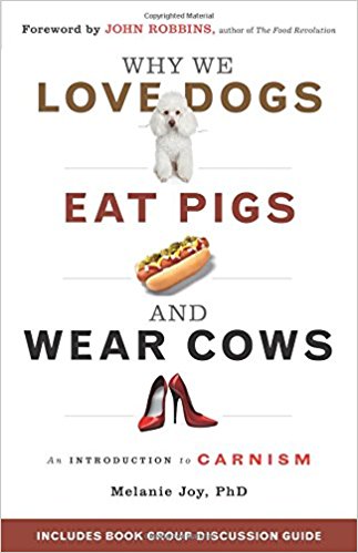Carnism: Why we<br>love dogs,<br>eat pigs,<br>and wear cows<br>(Dr. Melanie Joy)