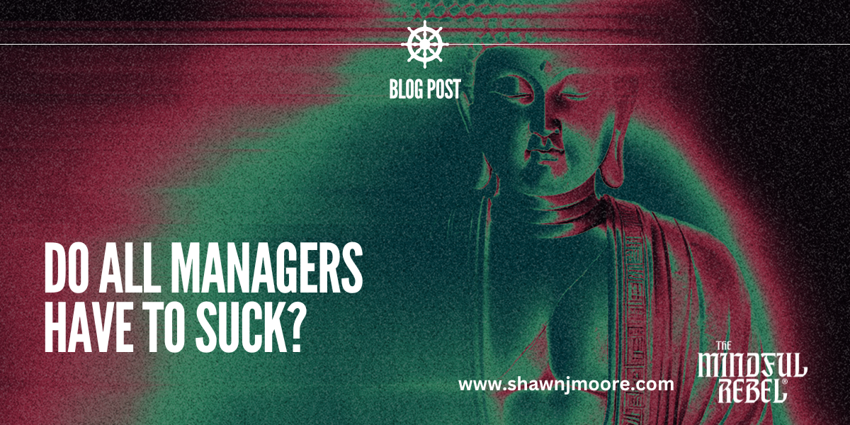 Do All Managers Have to Suck? How Mindfulness Can Make Better Leaders