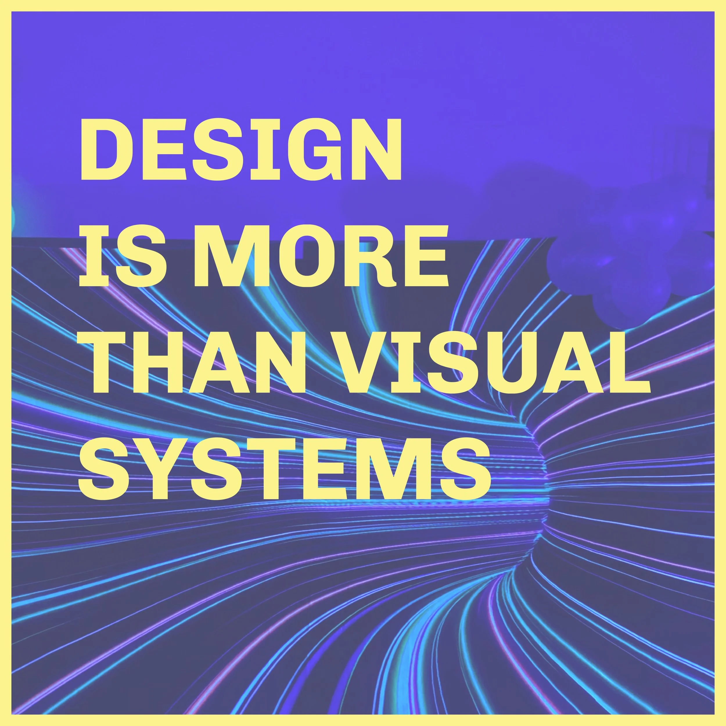 Design Is More Than Visual Systems