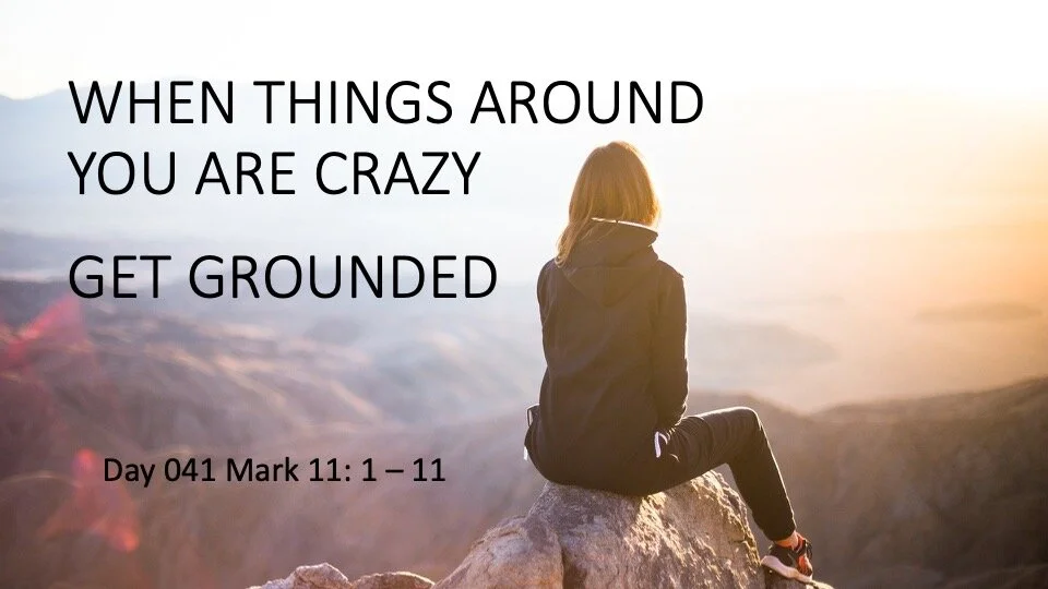 WHEN THINGS AROUND YOU ARE CRAZY—GET GROUNDED