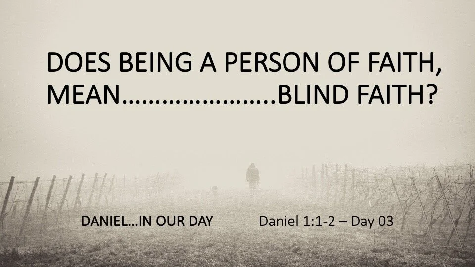 DOES BEING A PERSON OF FAITH, MEAN BLIND FAITH?