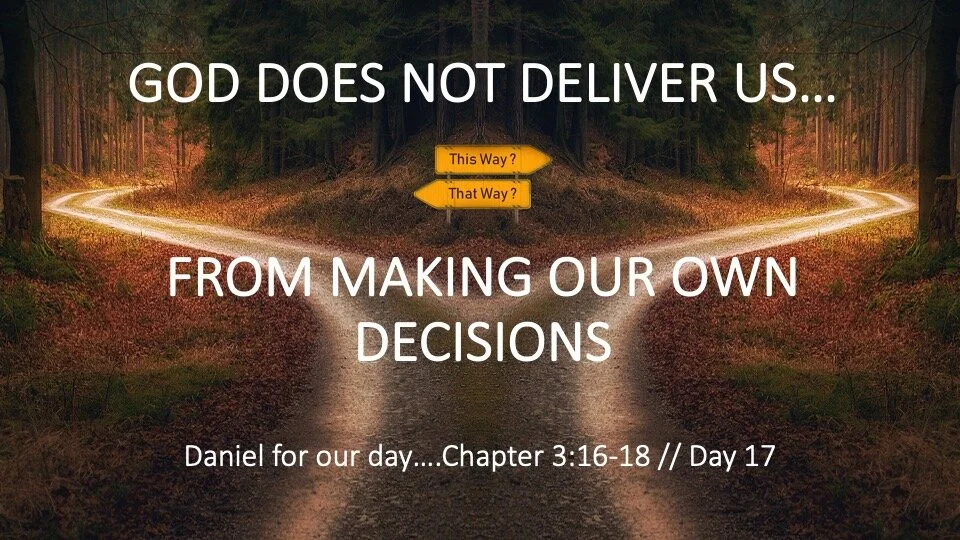 GOD DOES NOT DELIVER US…FROM MAKING OUR OWN DECISIONS