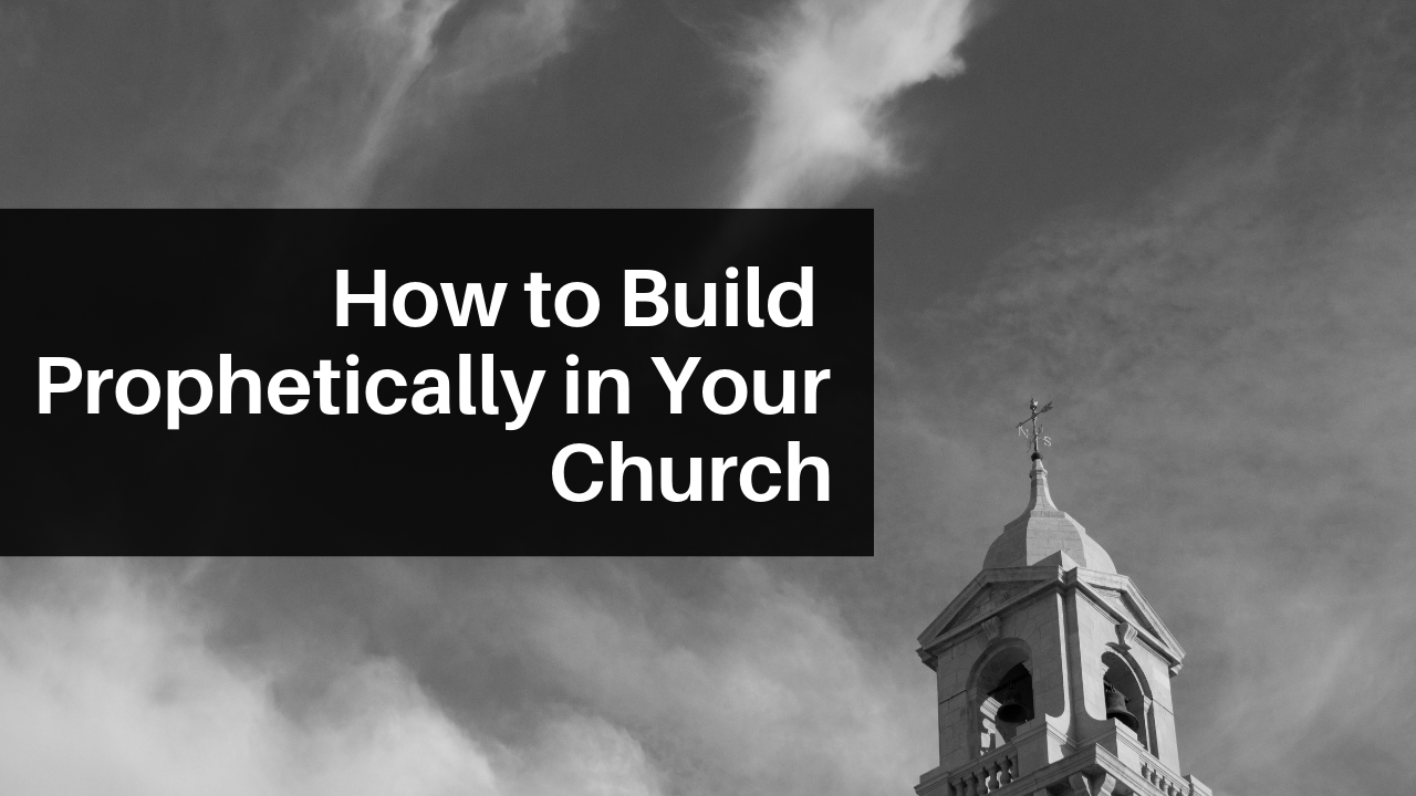 How to Build Prophetically in Your Church.png