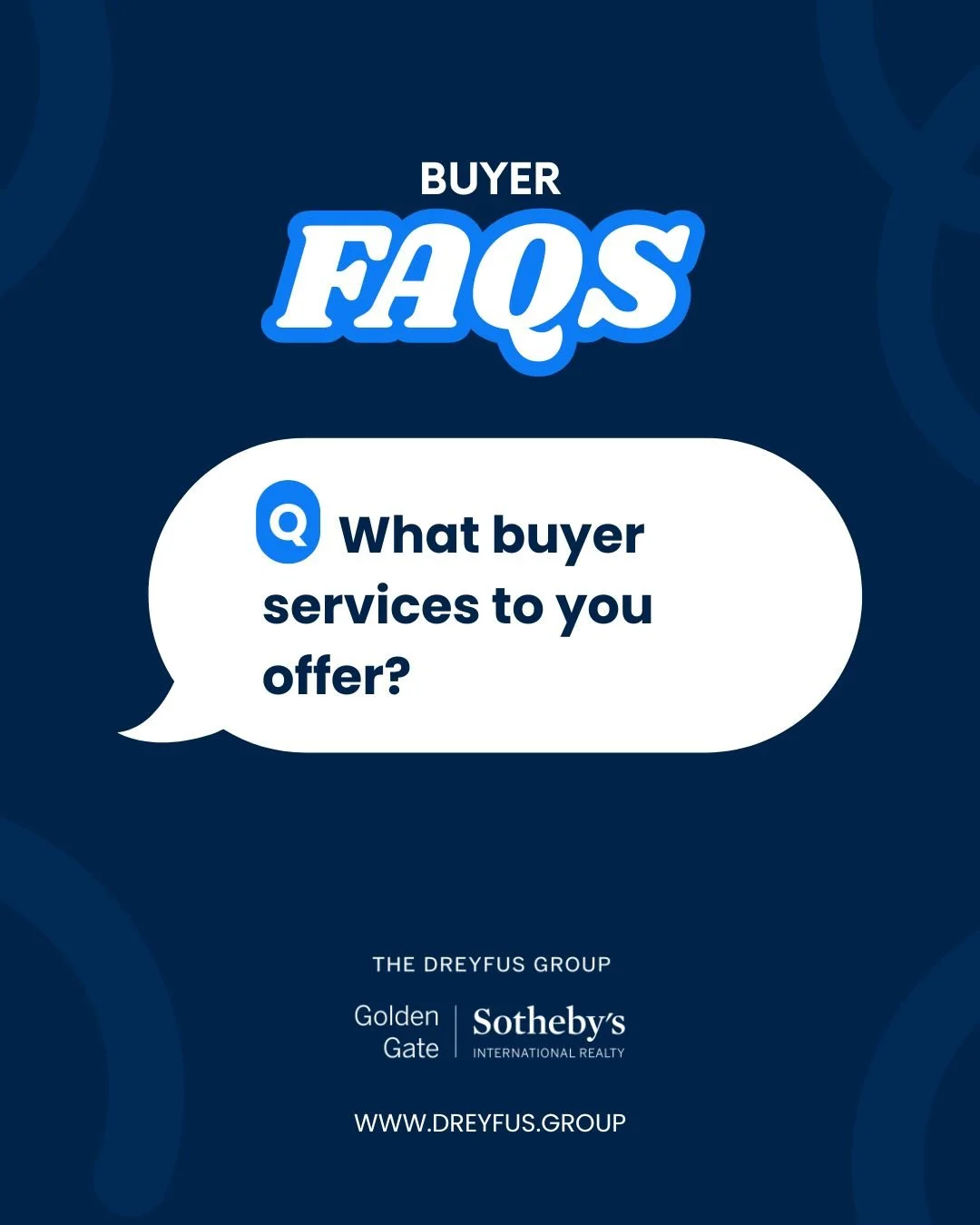 When buying a home, it matters who is on your side. Allow the Dreyfus Group to provide you with answers to your most frequently asked questions about our approach to buying a home. Call us or visit our website to learn more about the advantages The D