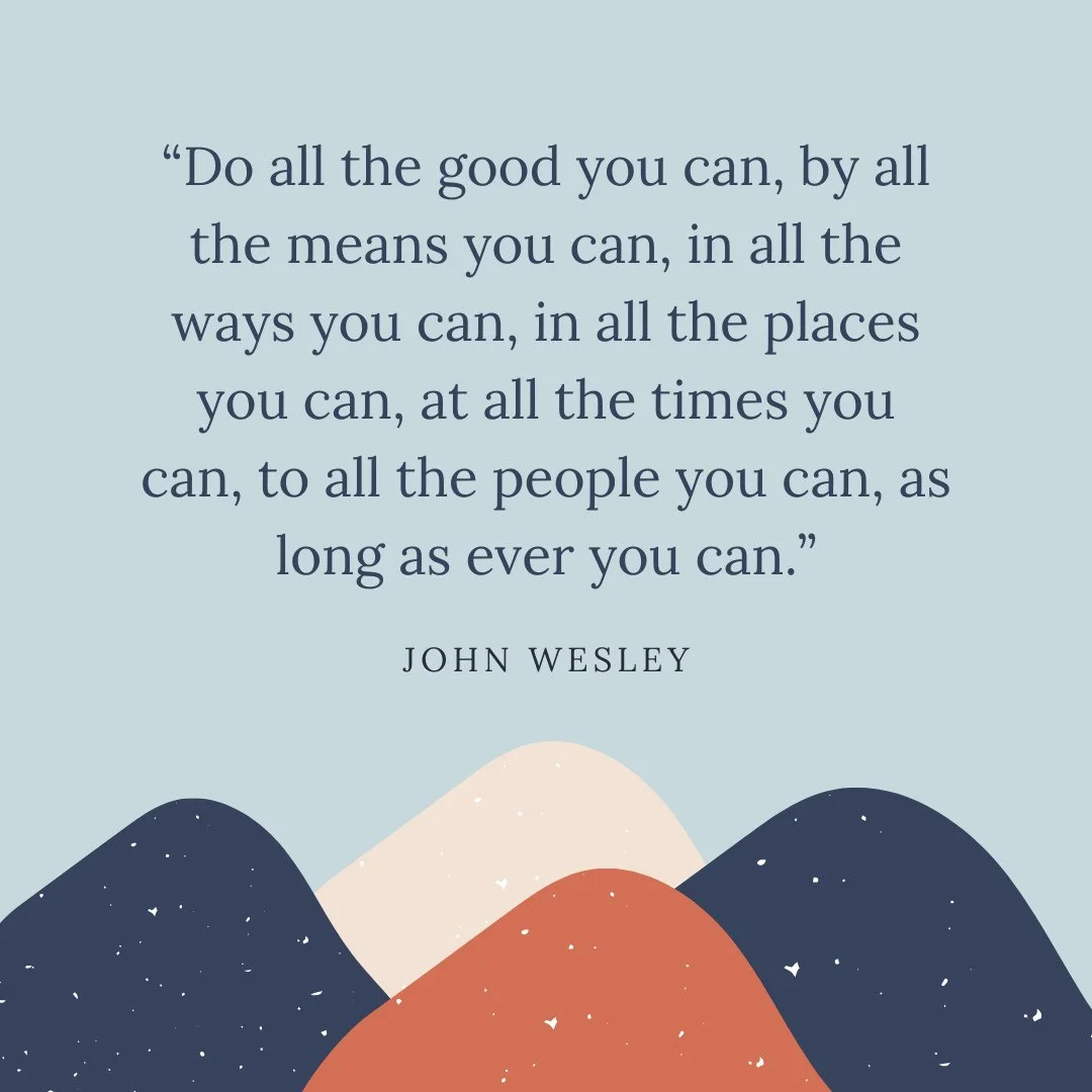 &ldquo;Do all the good you can, by all the means you can, in all the ways you can, in all the places you can, at all the times you can, to all the people you can, as long as ever you can.&rdquo;⁠
&mdash; John Wesley⁠
⁠
John Wesley&rsquo;s words remin