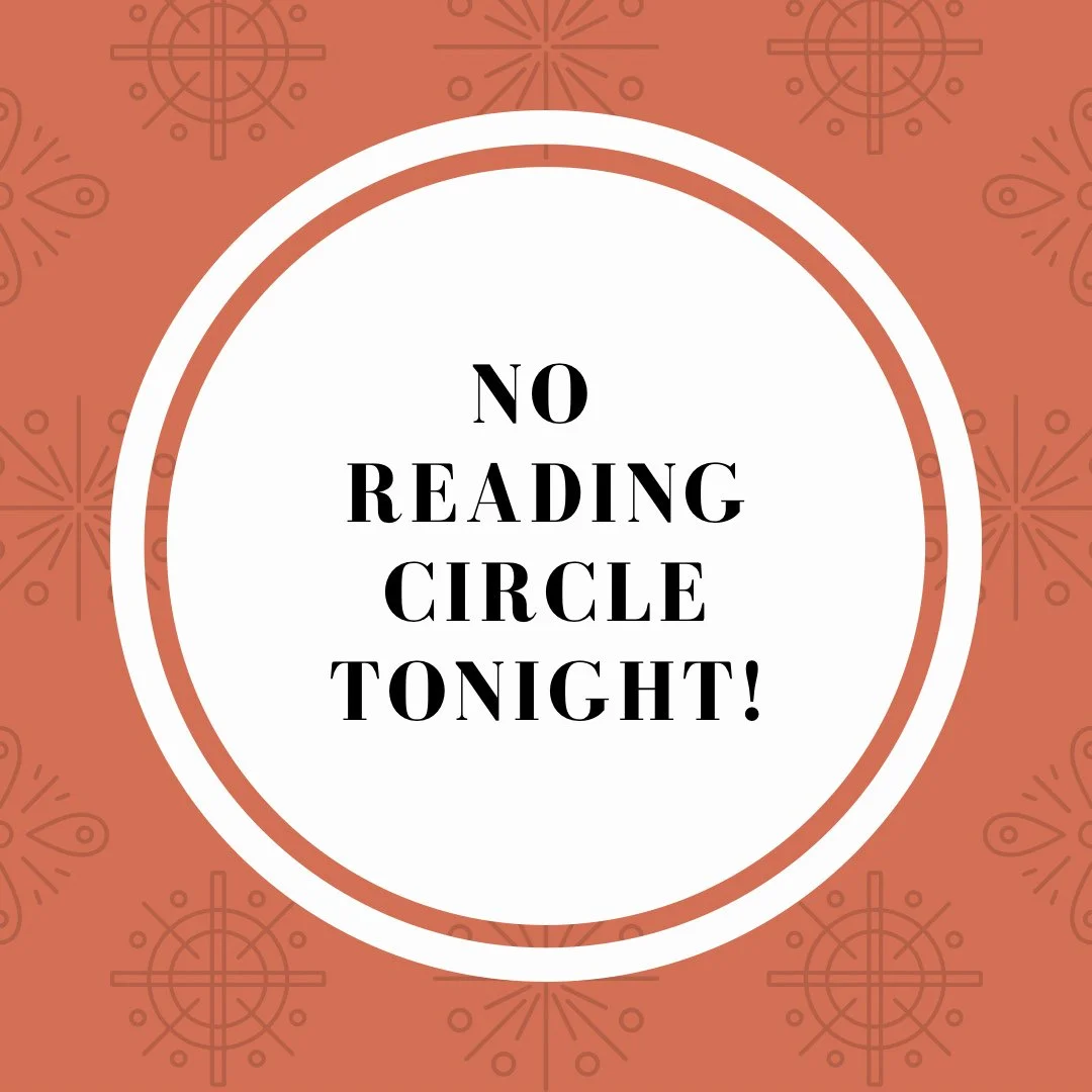 Reading Circle has been cancelled for tonight, April 28th, due to the threat of inclement weather. Stay safe everyone!
