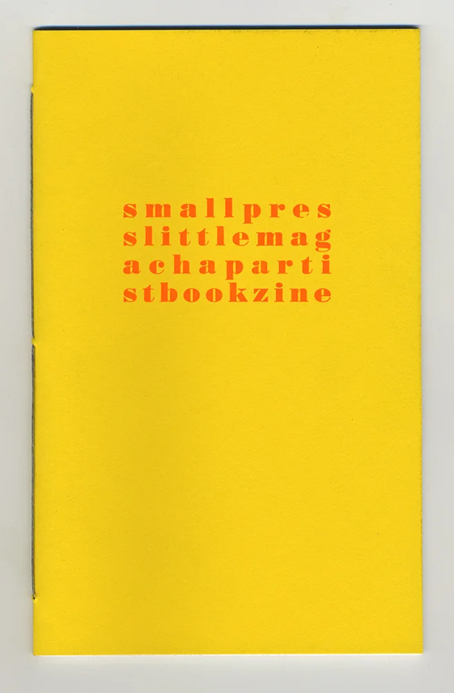 Book & Book Structure: Small Press Publishing (Art Studio 226), taught by visiting lecturer Matvei Yankelevich in the spring semester of 2012. A one-day collaborative zine. Each student had one hour to respond to the prompt “small press/little maga/chap/artist book/zine” with 4 finished pages. The students in the class were: Christa Carroll, Lacey Carter, Deborah Detchon, Leslie Jacoby, Laura Martin, Hollis Moore, Madalyn Rilling, Katie Smith, Jessica Tréanton, Kate Vukovich, Hailey Walsh, and Renee Wooley.