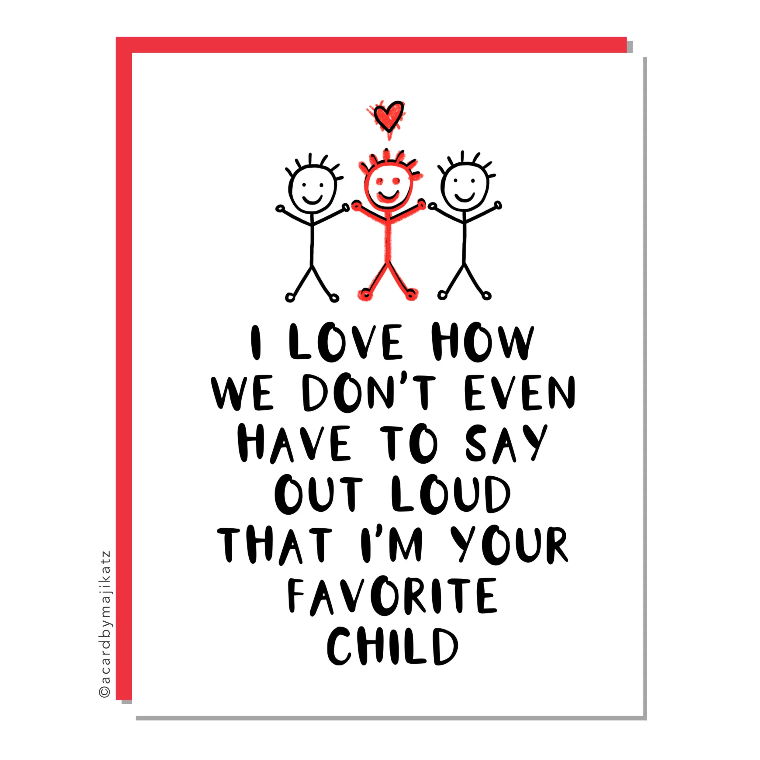 I love how we don’t even have to say out loud that I’m your favorite child