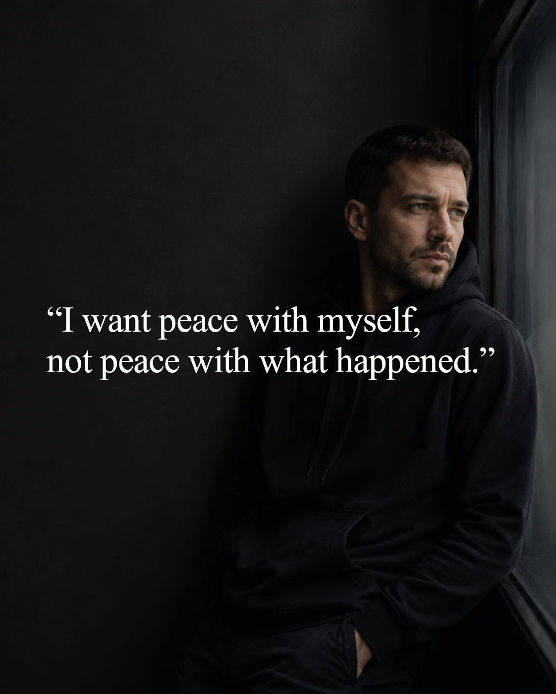 "I want peace with myself--not peace with what happened."
