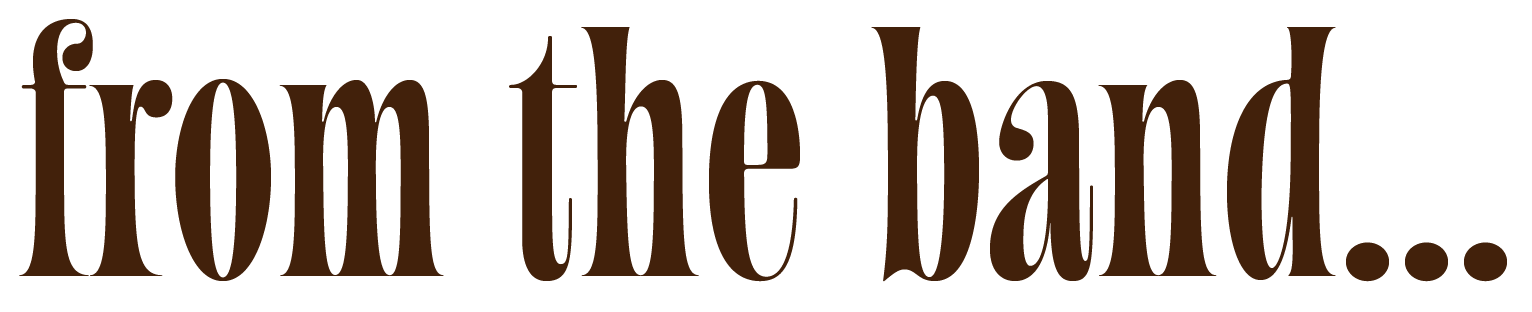 A large text graphic with the phrase 'from the band...' in a brown, decorative font against a black background.