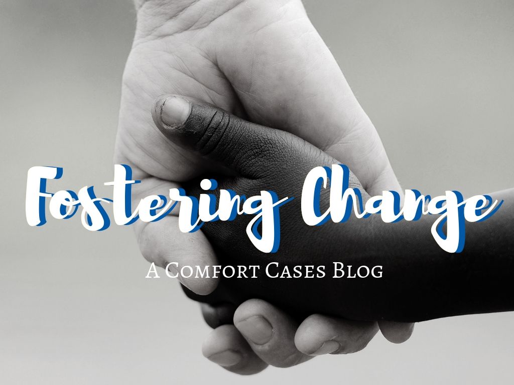 Welcome to Fostering Change, a Comfort Cases Blog!