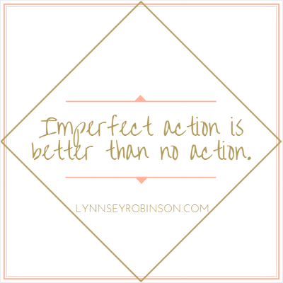 Imperfect action is better than no action. 