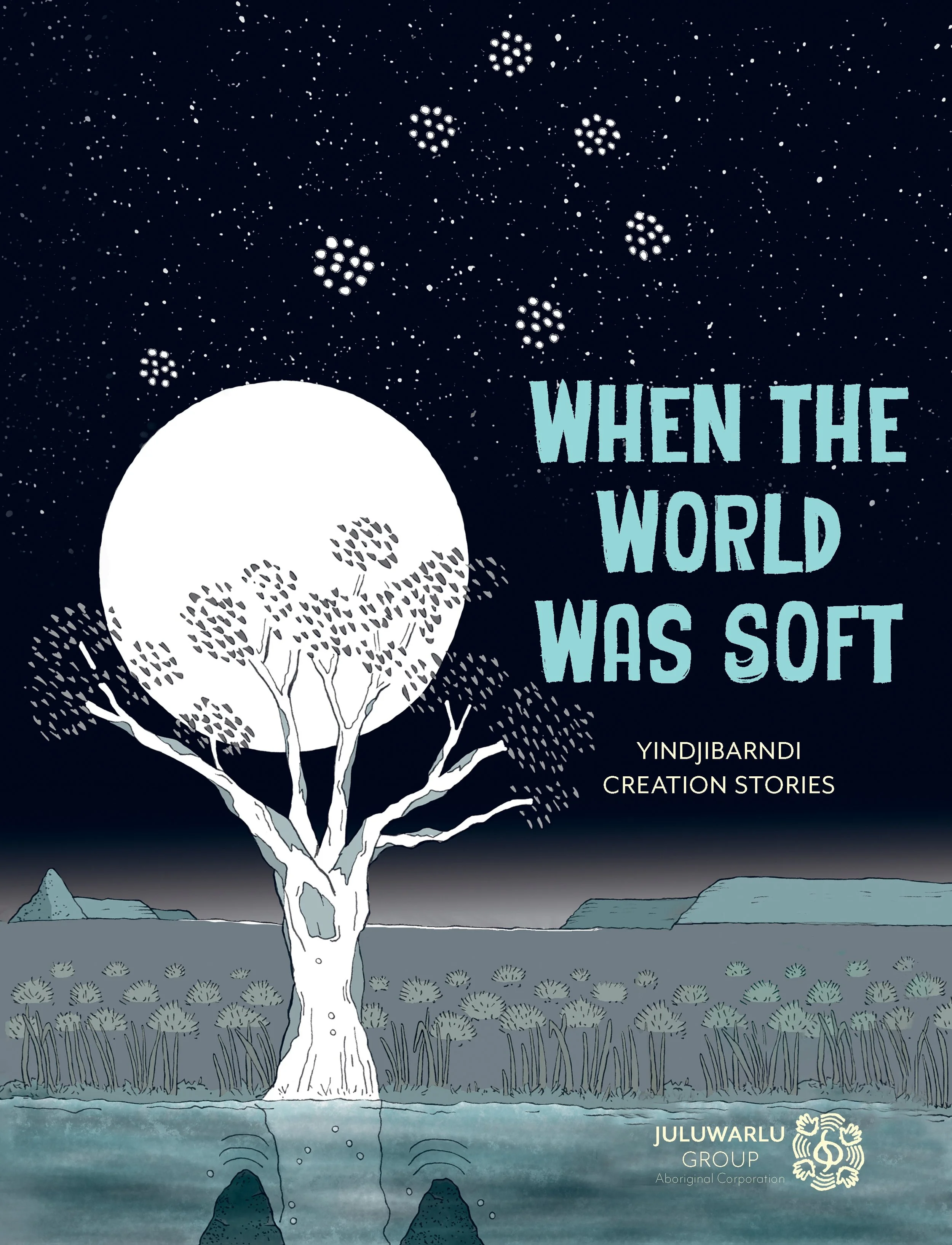 When the World Was Soft - Yindjibarndi Creation Stories