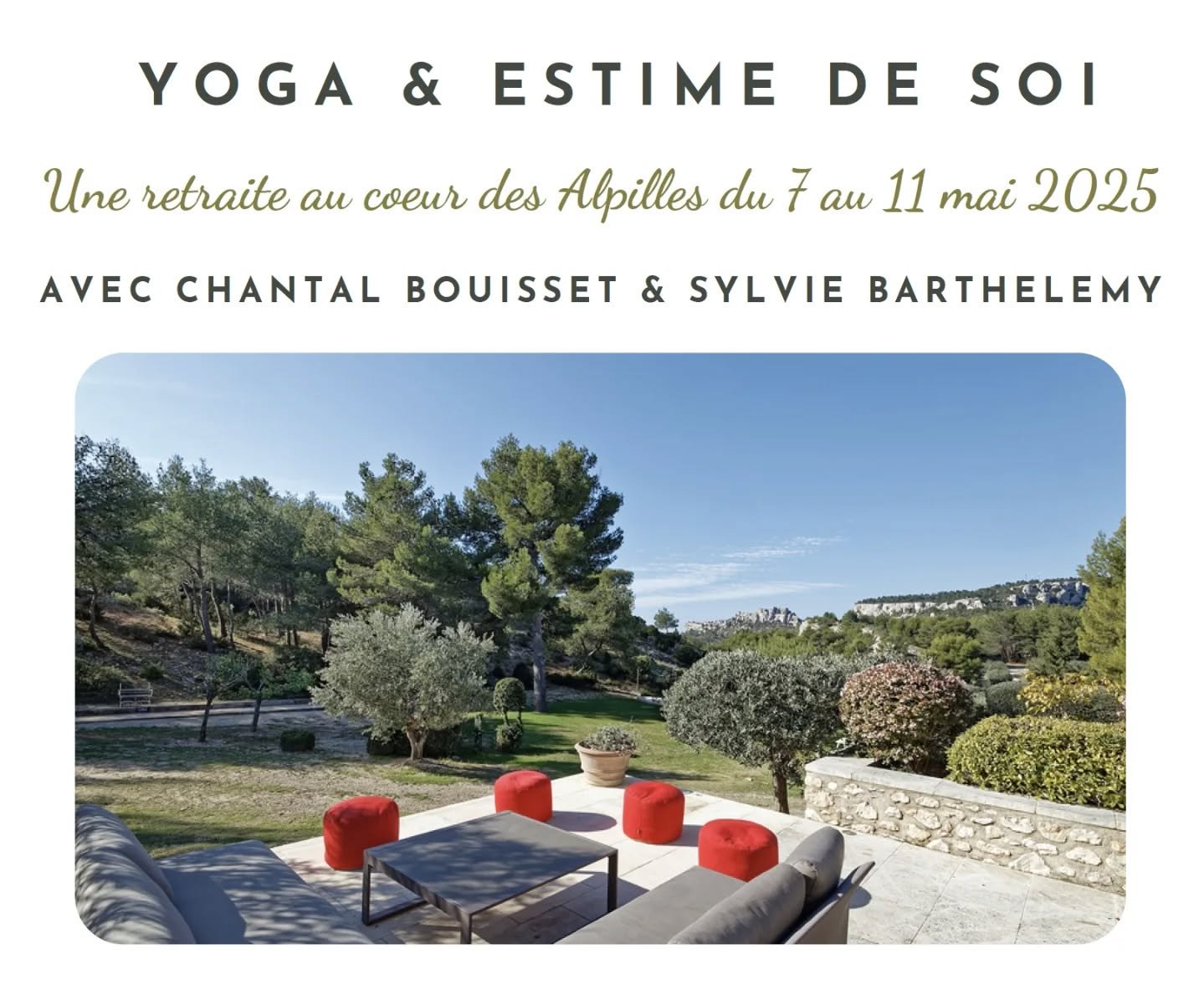 Pour la 4&egrave;me ann&eacute;e consecutive (❗️❗️), Chantal Bouisset et moi-m&ecirc;me vous proposons une retraite Yoga &amp; Estime de Soi du 7 au 11 mai 2025, aux Baux-de-Provence. 

Je laisse les participant.e.s des ann&eacute;es pr&eacute;c&eacu