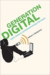 Generation Digital: Politics, Commerce, and Childhood in the Age of the Internet Kathryn Montgomery. The MIT Press, 2007.