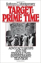 Target: Prime Time - Advocacy Groups and the Struggle Over Entertainment Television Kathryn Montgomery. Oxford University Press, 1989.