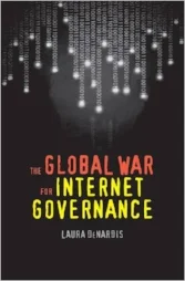 The Global War for Internet Governance Laura DeNardis. Yale University Press, 2015.