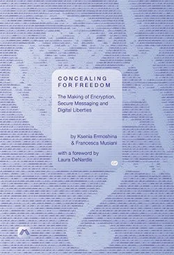 New book "Concealing for Freedom" by ⁦Global Fellow Francesca Musiani and Ksenia Ermoshina 