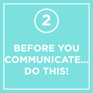 #2 - We Can All Do Better: Before You Communicate... Do This!