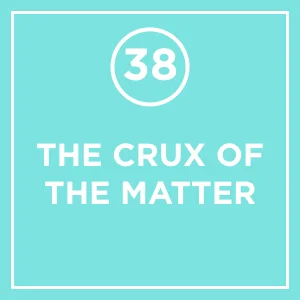 #38 - The Crux Of The Matter