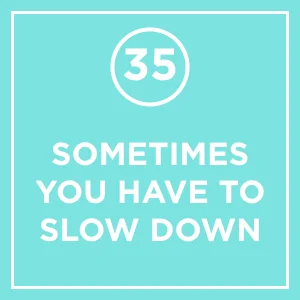 #35 - Sometimes You Have To Slow Down