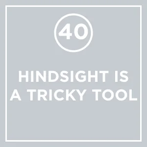 #40 - Hindsight Is A Tricky Tool