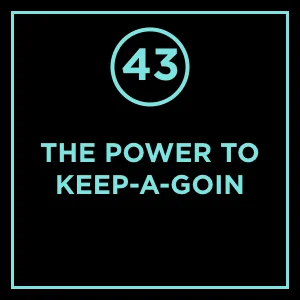 #43 - The Power To Keep-a-goin