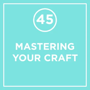 #45 - Mastering Your Craft