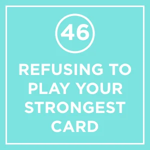 #46 - Refusing To Play Your Strongest Card