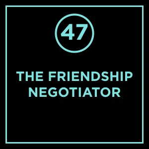 #47 - The Friendship Negotiator