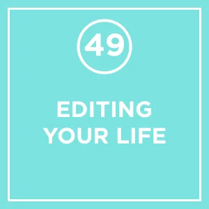 #49 - Editing Your Life