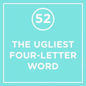 #52 - The Ugliest Four-Letter Word