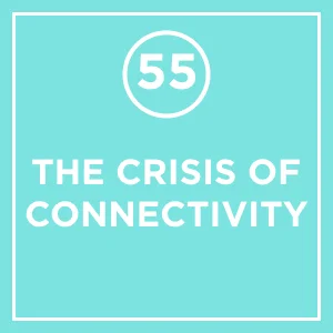 #55 - The Crisis of Connectivity