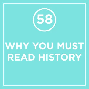 #58 - Why You Must Read History
