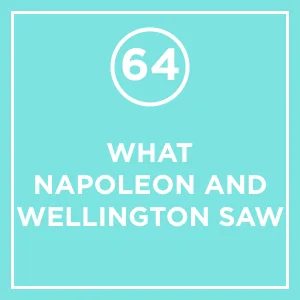 #64 - What Napoleon and Wellington Saw