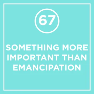 #67 - Something More Important Than Emancipation